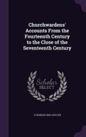 Churchwardens' Accounts From the Fourteenth Century to the Close of the Seventeenth Century