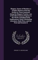 Niagara, Queen of Wonders; a Graphic History of the Big Events in Three Centuries Along the Niagara Frontier, One of the Most Famous Regions in the World, Including Early Explorations, Early Fascinating Literature, Early Wars, and the First and Greatest E