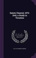 Sainte Chantal, 1572-1641; a Study in Vocation
