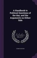 A Handbook to Political Questions of the Day, and the Arguments on Either Side