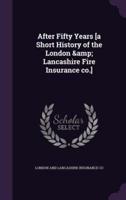 After Fifty Years [A Short History of the London & Lancashire Fire Insurance Co.]