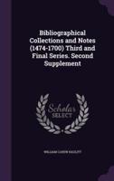 Bibliographical Collections and Notes (1474-1700) Third and Final Series. Second Supplement