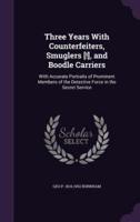 Three Years With Counterfeiters, Smuglers [!], and Boodle Carriers