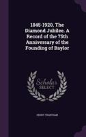 1845-1920, The Diamond Jubilee. A Record of the 75th Anniversary of the Founding of Baylor