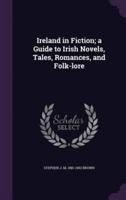 Ireland in Fiction; a Guide to Irish Novels, Tales, Romances, and Folk-Lore