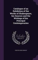 Catalogue of an Exhibition of the Works of Shakespeare, His Sources and the Writings of His Principal Contemporaries