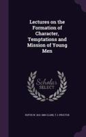 Lectures on the Formation of Character, Temptations and Mission of Young Men