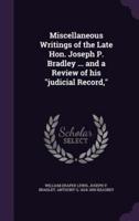 Miscellaneous Writings of the Late Hon. Joseph P. Bradley ... And a Review of His Judicial Record,