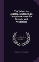 The Inductive Algebra, Embracing a Complete Course for Schools and Academies