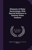 Elements of Water Bacteriology, With Special Reference to Sanitary Water Analysis