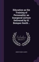 Education as the Training of Personality; an Inaugural Lecture Delivered by H. Bompas Smith ..