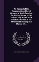 An Account of the Assassination of Loyal Citizens of North Carolina, for Having Served in the Union Army, Which Took Place at Kingston in the Months of February and March, 1864