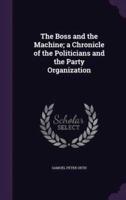 The Boss and the Machine; a Chronicle of the Politicians and the Party Organization