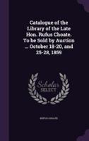 Catalogue of the Library of the Late Hon. Rufus Choate. To Be Sold by Auction ... October 18-20, and 25-28, 1859