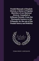Feudal Manuals of English History, a Series of Popular Sketches of Our National History, Compiled at Different Periods, From the Thirteenth Century to the Fifteenth, for the Use of the Feudal Gentry and Nobility