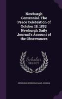 Newburgh Centennial. The Peace Celebration of October 18, 1883. Newburgh Daily Journal's Account of the Observances
