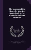 The Measure of the Hours, by Maurice Maeterlinck, Tr. By Alexander Teixeira De Mattos