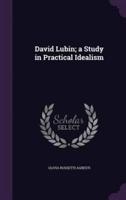 David Lubin; a Study in Practical Idealism