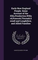 Early New England People. Some Account of the Ellis, Pemberton, Willard, Prescott, Titcomb, Sewall and Longfellow, and Allied Families
