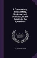 A Commentary, Explanatory, Doctrinal, and Practical, on the Epistle to the Ephesians