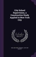 City School Supervision, a Constructive Study Applied to New York City