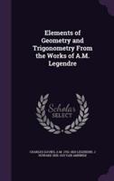 Elements of Geometry and Trigonometry From the Works of A.M. Legendre