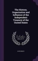 The History, Organization and Influence of the Independent Treasury of the United States