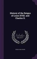 History of the Reigns of Louis XVIII. And Charles X.