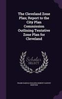 The Cleveland Zone Plan; Report to the City Plan Commission Outlining Tentative Zone Plan for Cleveland
