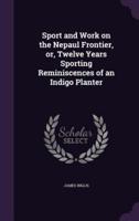 Sport and Work on the Nepaul Frontier, or, Twelve Years Sporting Reminiscences of an Indigo Planter
