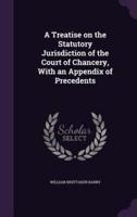 A Treatise on the Statutory Jurisdiction of the Court of Chancery, With an Appendix of Precedents