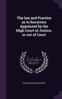 The Law and Practice as to Receivers Appointed by the High Court of Justice, or Out of Court