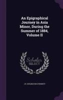 An Epigraphical Journey in Asia Minor, During the Summer of 1884, Volume II