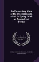 An Elementary View of the Proceedings in a Suit in Equity. With an Appendix of Forms