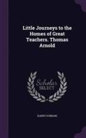 Little Journeys to the Homes of Great Teachers. Thomas Arnold