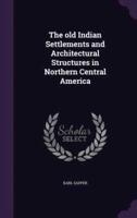 The Old Indian Settlements and Architectural Structures in Northern Central America