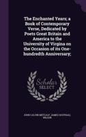 The Enchanted Years; a Book of Contemporary Verse, Dedicated by Poets Great Britain and America to the University of Virgina on the Occasion of Its One-Hundredth Anniversary;
