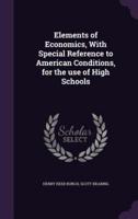 Elements of Economics, With Special Reference to American Conditions, for the Use of High Schools