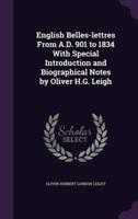 English Belles-Lettres From A.D. 901 to 1834 With Special Introduction and Biographical Notes by Oliver H.G. Leigh
