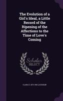 The Evolution of a Girl's Ideal, a Little Record of the Ripening of the Affections to the Time of Love's Coming