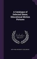 A Catalogue of Selected 16Mm. Educational Motion Pictures
