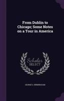 From Dublin to Chicago; Some Notes on a Tour in America