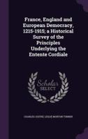 France, England and European Democracy, 1215-1915; a Historical Survey of the Principles Underlying the Entente Cordiale