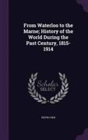 From Waterloo to the Marne; History of the World During the Past Century, 1815-1914