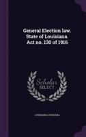 General Election Law. State of Louisiana. Act No. 130 of 1916