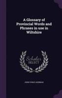 A Glossary of Provincial Words and Phrases in Use in Wiltshire