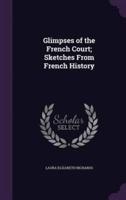 Glimpses of the French Court; Sketches From French History