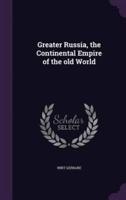 Greater Russia, the Continental Empire of the Old World