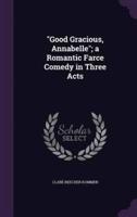 "Good Gracious, Annabelle"; a Romantic Farce Comedy in Three Acts
