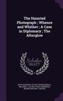 The Haunted Photograph; Whence and Whither; A Case in Diplomacy; The Afterglow